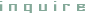 i n q u i r e